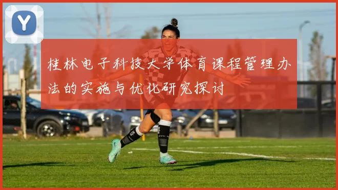 桂林电子科技大学体育课程管理办法的实施与优化研究探讨